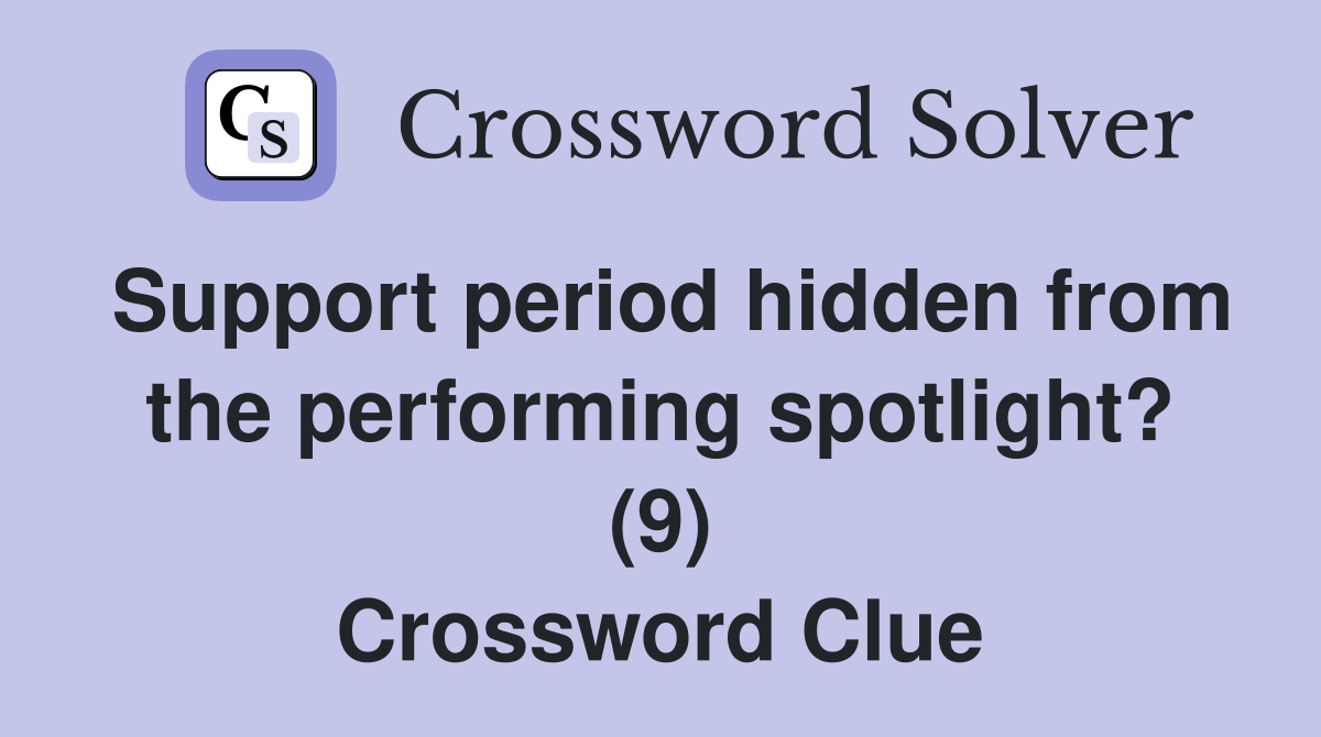 Support period hidden from the performing spotlight? (9) Crossword Clue