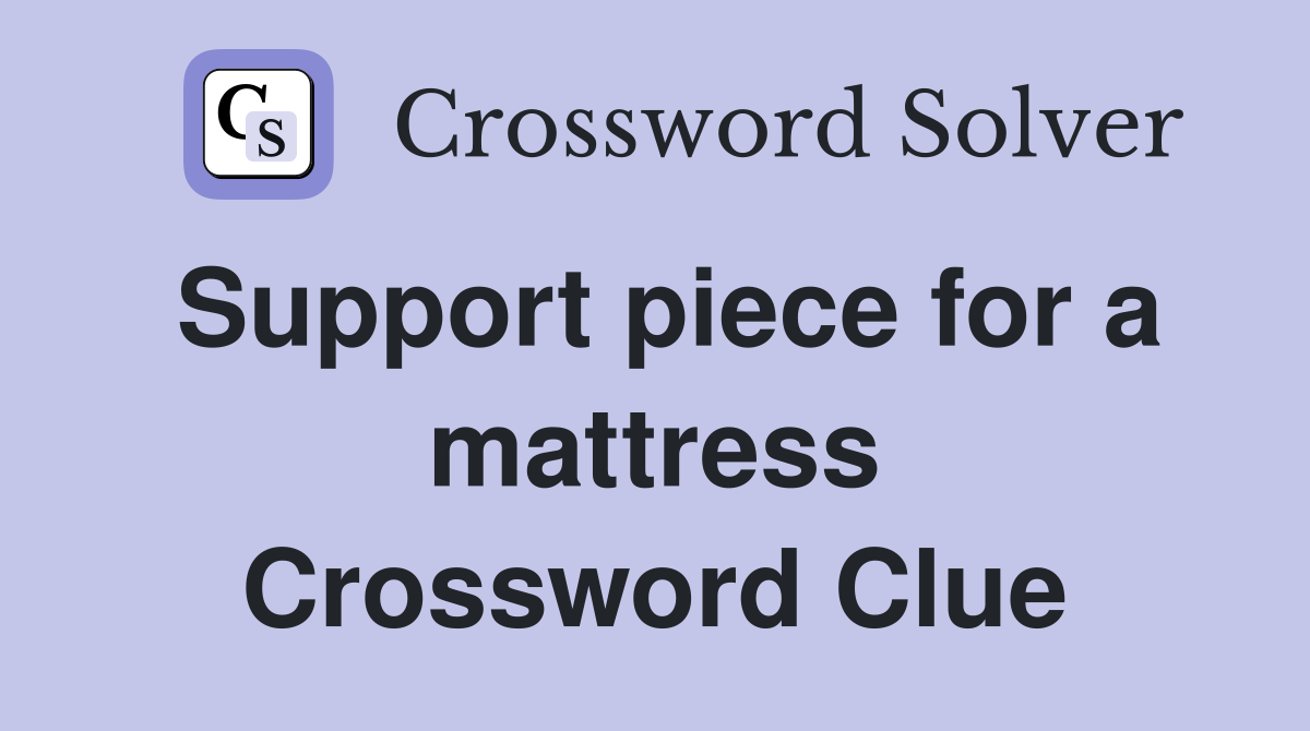 Support piece for a mattress Crossword Clue