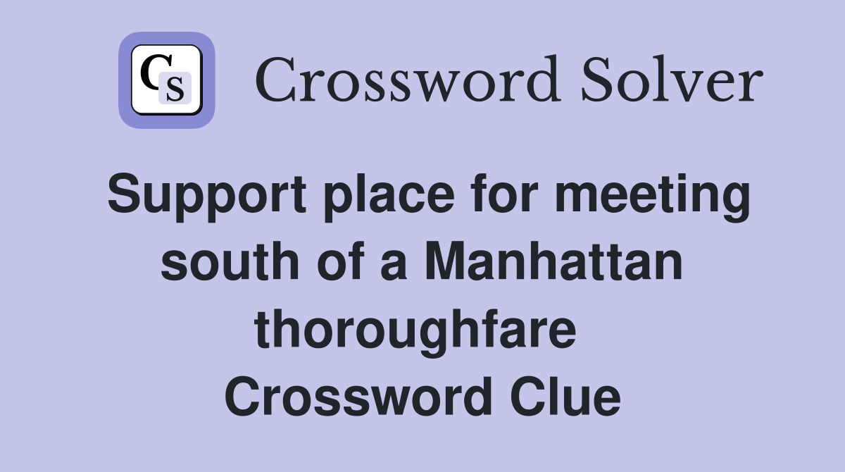 Support place for meeting south of a Manhattan thoroughfare  Crossword Clue