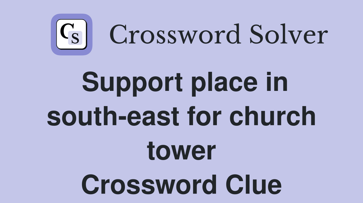 Support place in south-east for church tower Crossword Clue