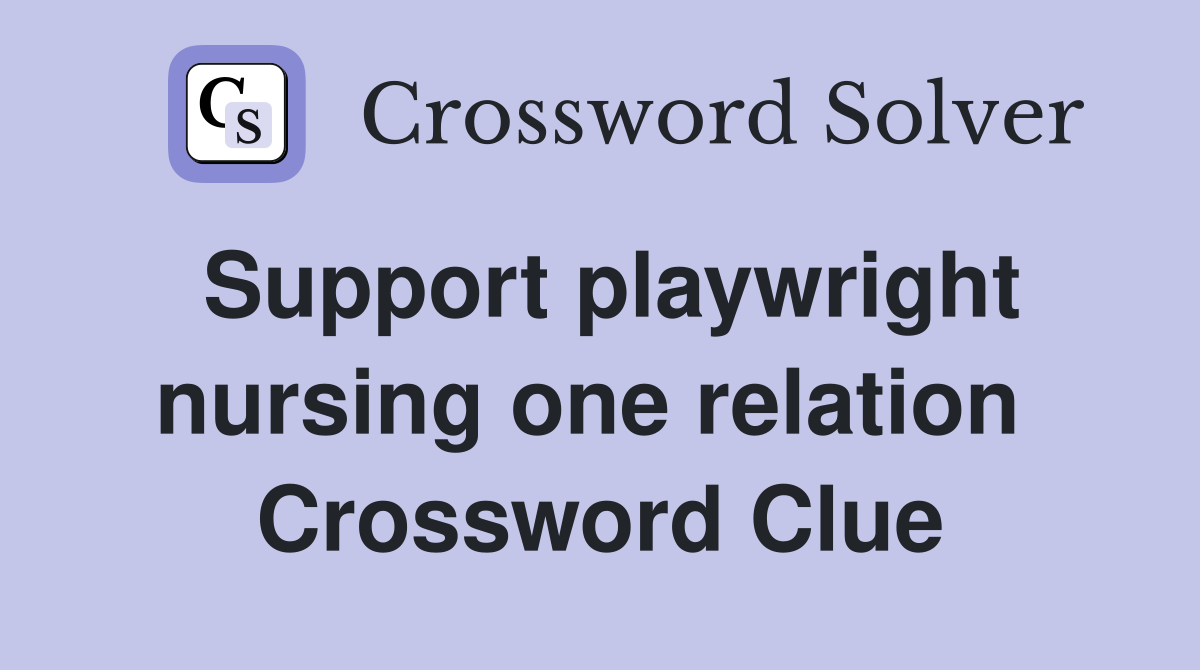 Support playwright nursing one relation  Crossword Clue
