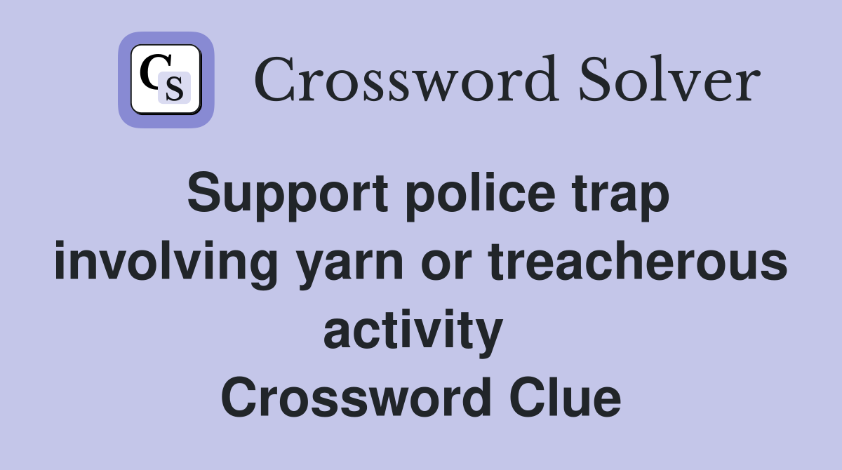 Support police trap involving yarn or treacherous activity  Crossword Clue