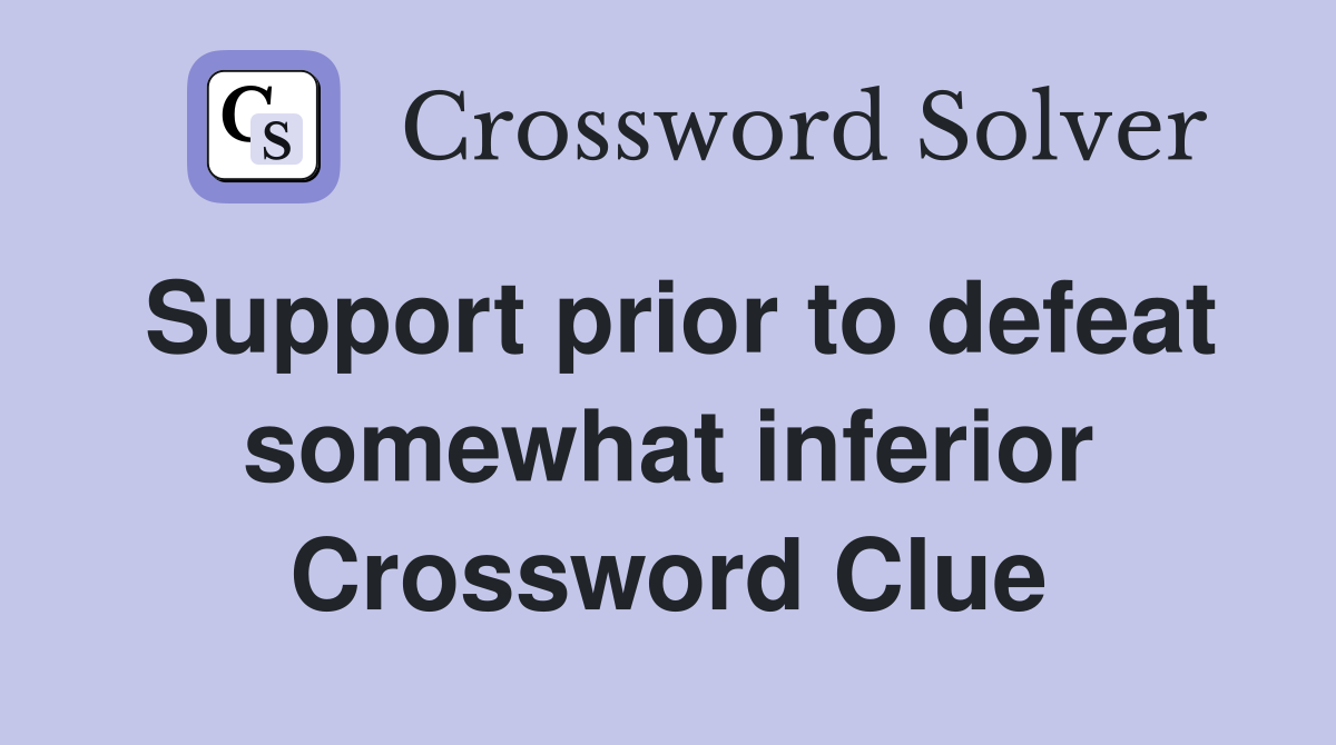 Support prior to defeat somewhat inferior Crossword Clue