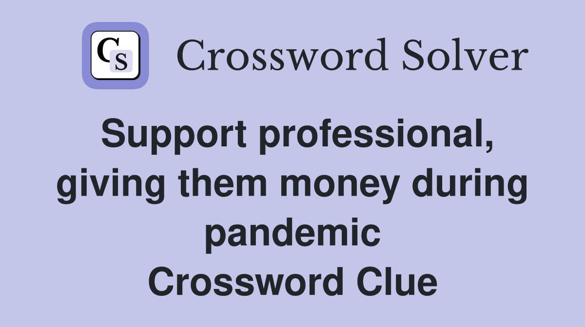 Support professional, giving them money during pandemic Crossword Clue