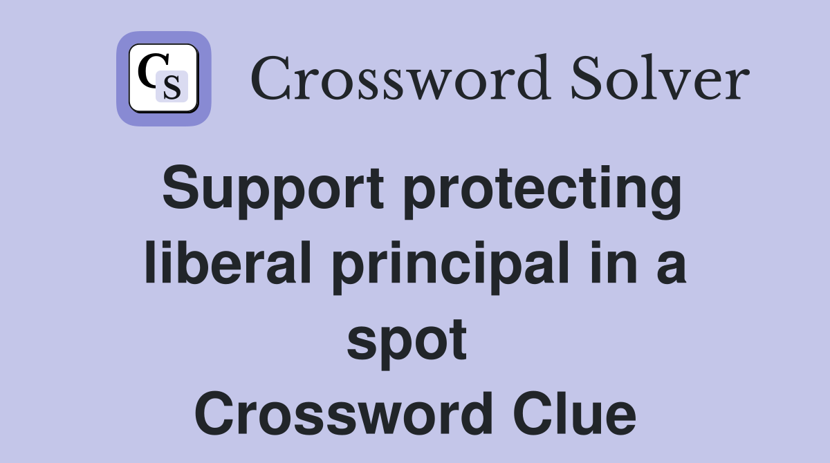 Support protecting liberal principal in a spot  Crossword Clue