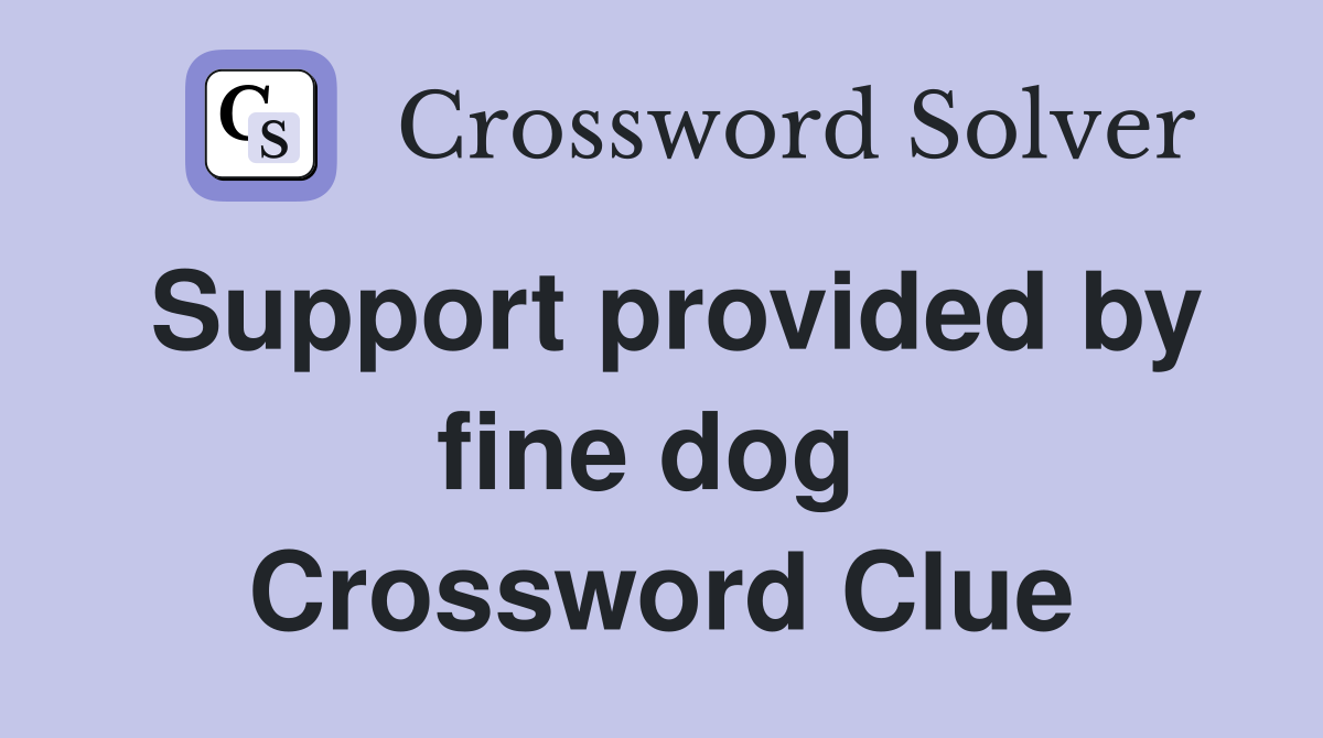 Support provided by fine dog  Crossword Clue
