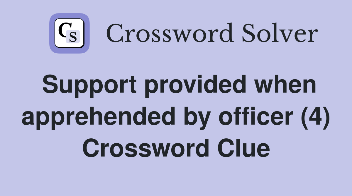 Support provided when apprehended by officer (4) Crossword Clue