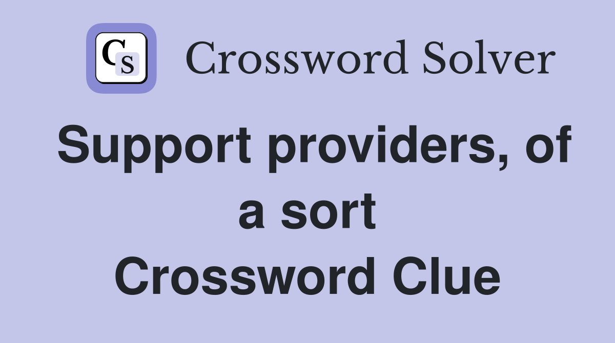 Support providers, of a sort Crossword Clue