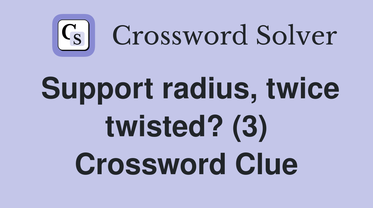 Support radius, twice twisted? (3) Crossword Clue