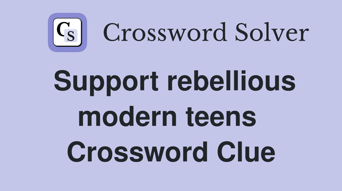 Support rebellious modern teens  Crossword Clue