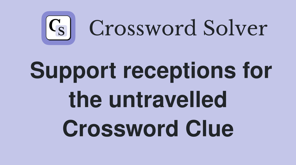 Support receptions for the untravelled Crossword Clue