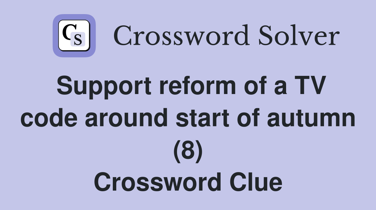 Support reform of a TV code around start of autumn (8) Crossword Clue