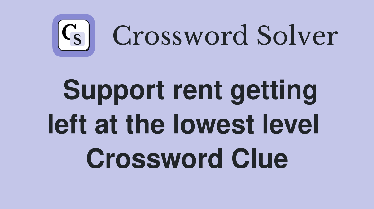 Support rent getting left at the lowest level  Crossword Clue