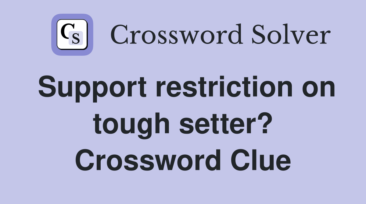 Support restriction on tough setter? Crossword Clue