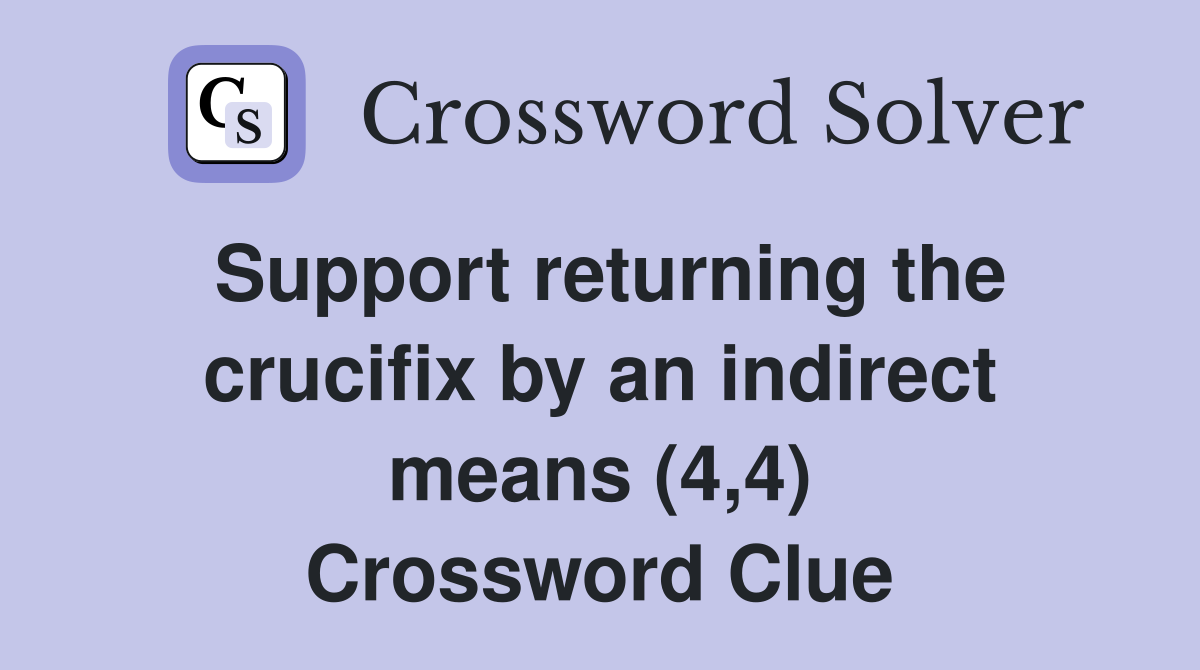 Support returning the crucifix by an indirect means (4,4) Crossword Clue