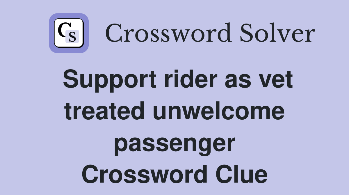 Support rider as vet treated unwelcome passenger Crossword Clue