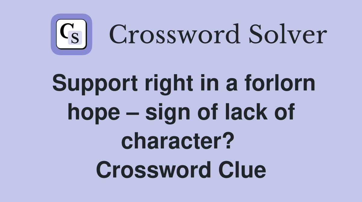 Support right in a forlorn hope – sign of lack of character?  Crossword Clue