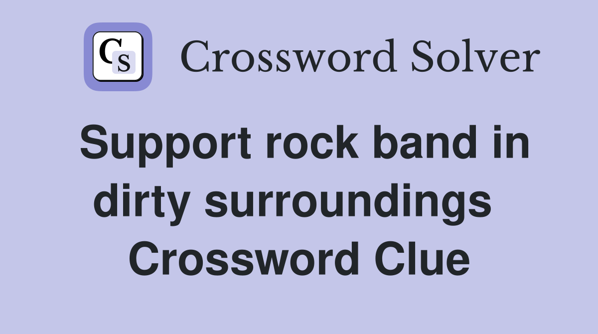 Support rock band in dirty surroundings  Crossword Clue