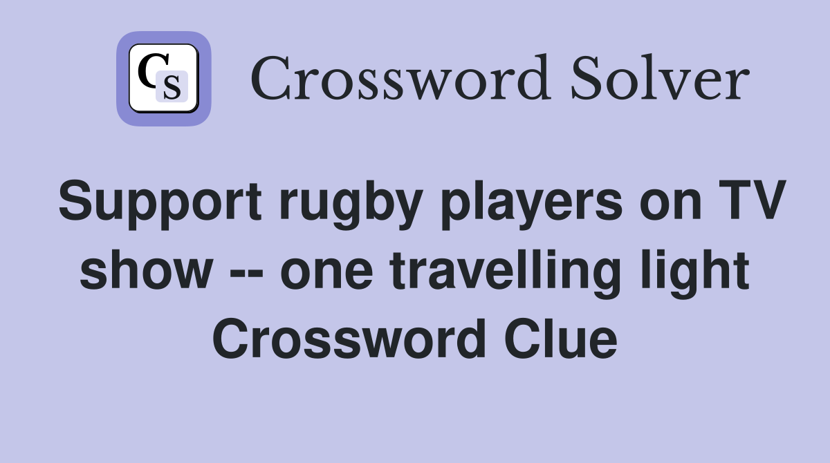 Support rugby players on TV show -- one travelling light Crossword Clue