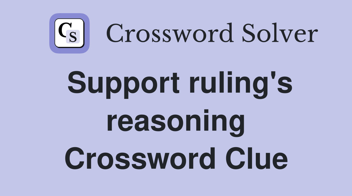 Support ruling's reasoning Crossword Clue