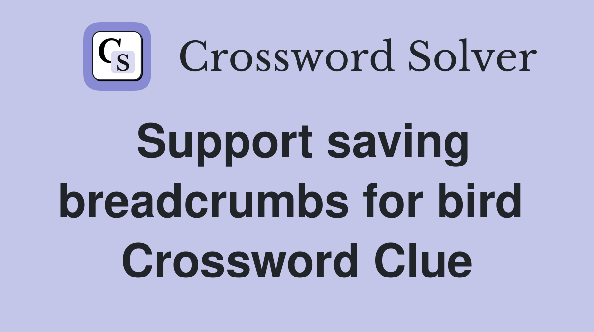 Support saving breadcrumbs for bird  Crossword Clue