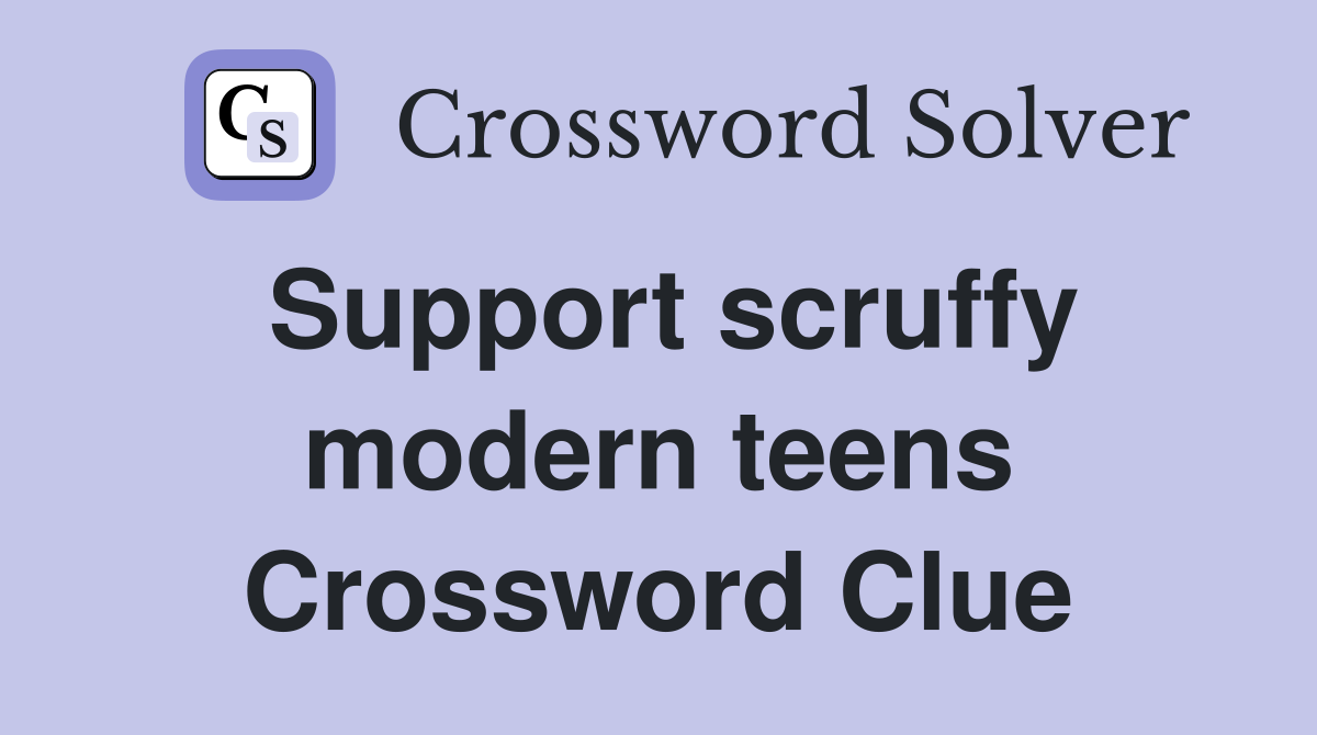 Support scruffy modern teens Crossword Clue