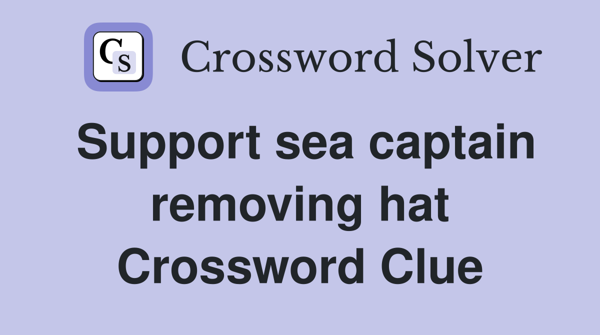 Support sea captain removing hat Crossword Clue