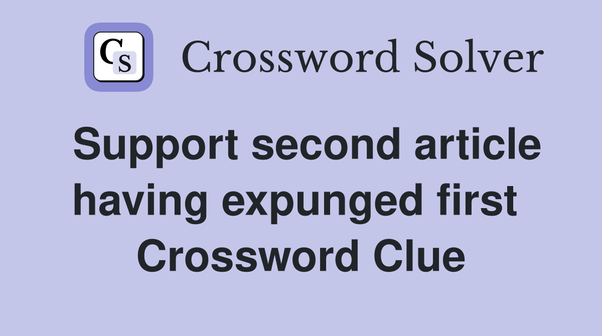 Support second article having expunged first  Crossword Clue