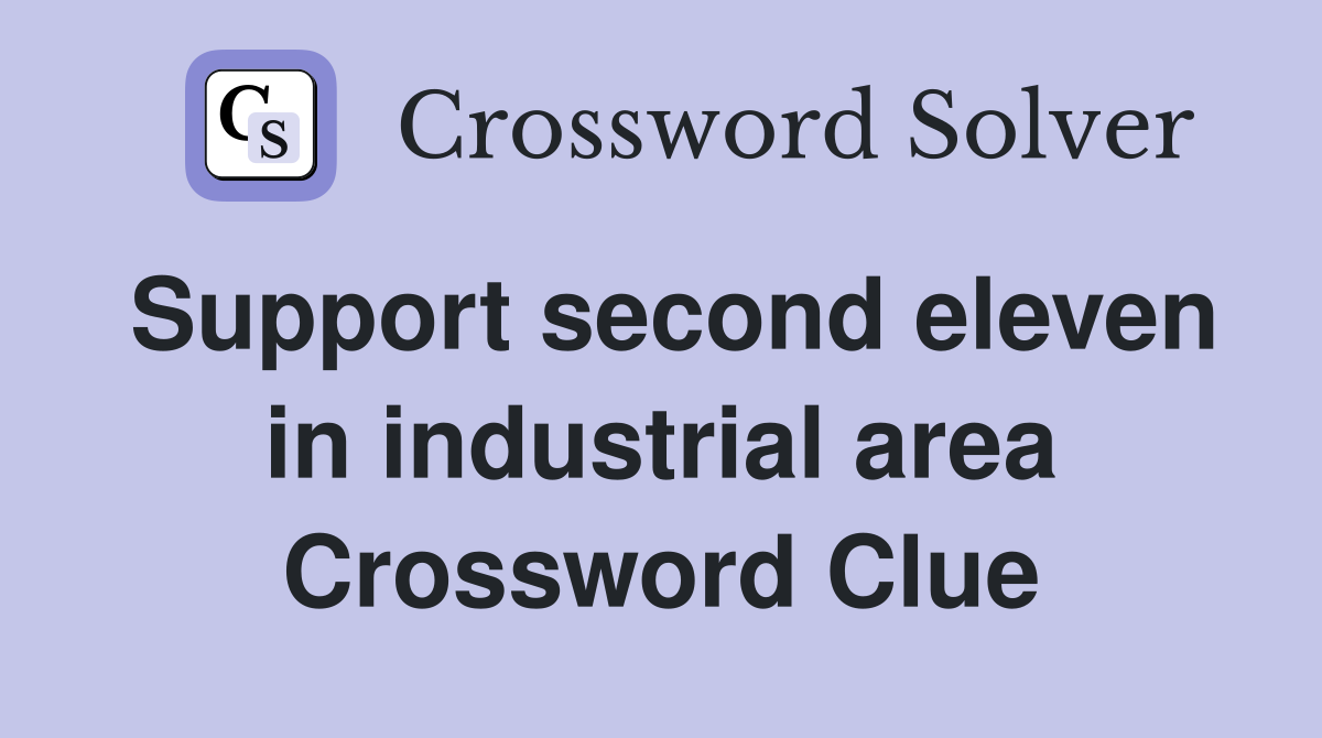 Support second eleven in industrial area Crossword Clue