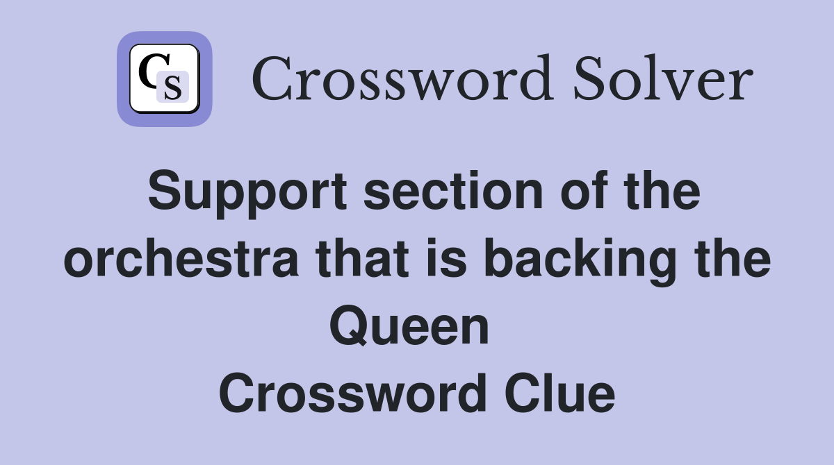 Support section of the orchestra that is backing the Queen  Crossword Clue
