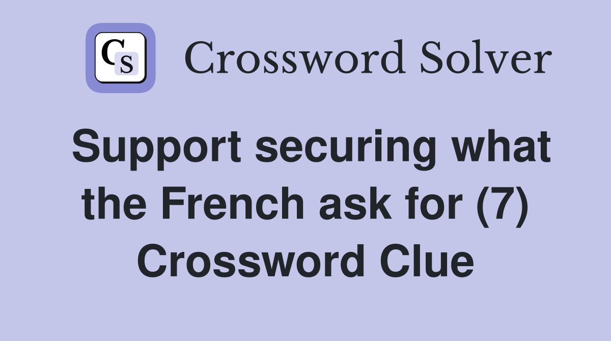 Support securing what the French ask for (7) Crossword Clue