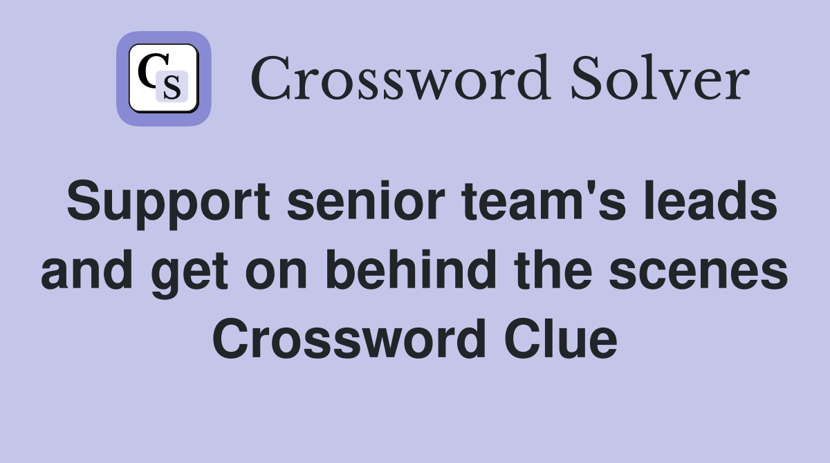 Support senior team's leads and get on behind the scenes Crossword Clue