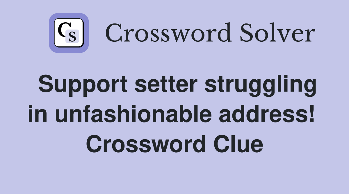 Support setter struggling in unfashionable address!  Crossword Clue