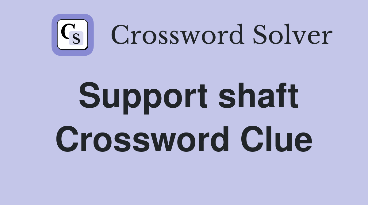 Support shaft Crossword Clue
