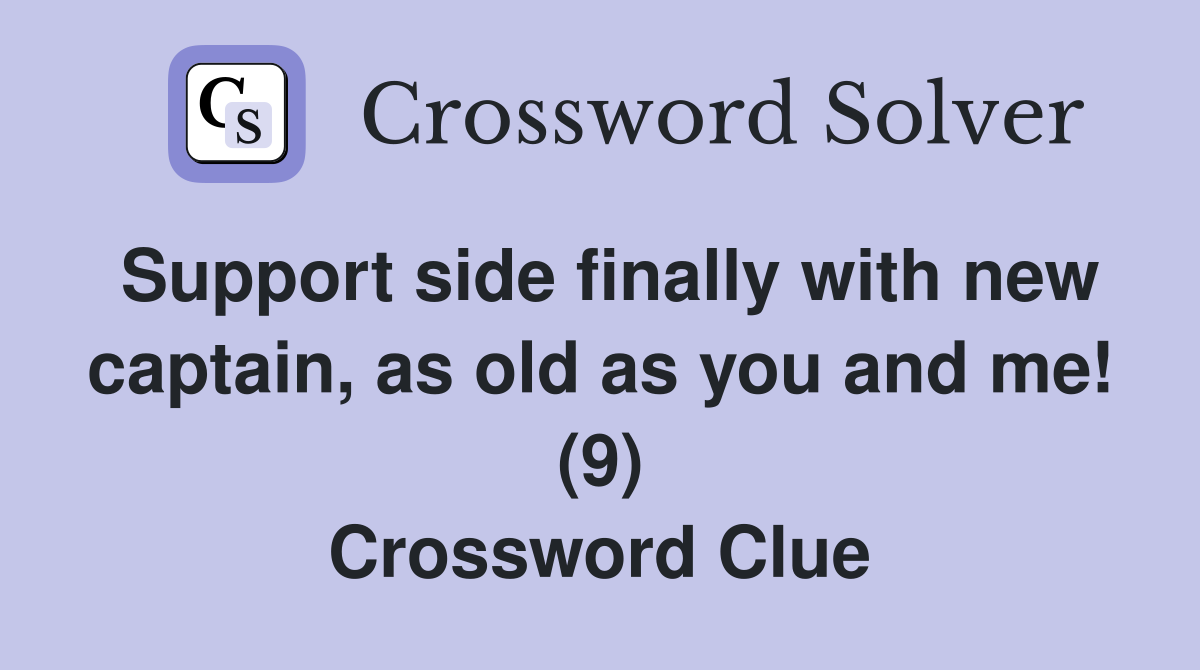 Support side finally with new captain, as old as you and me! (9) Crossword Clue