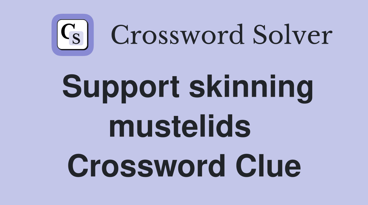 Support skinning mustelids  Crossword Clue