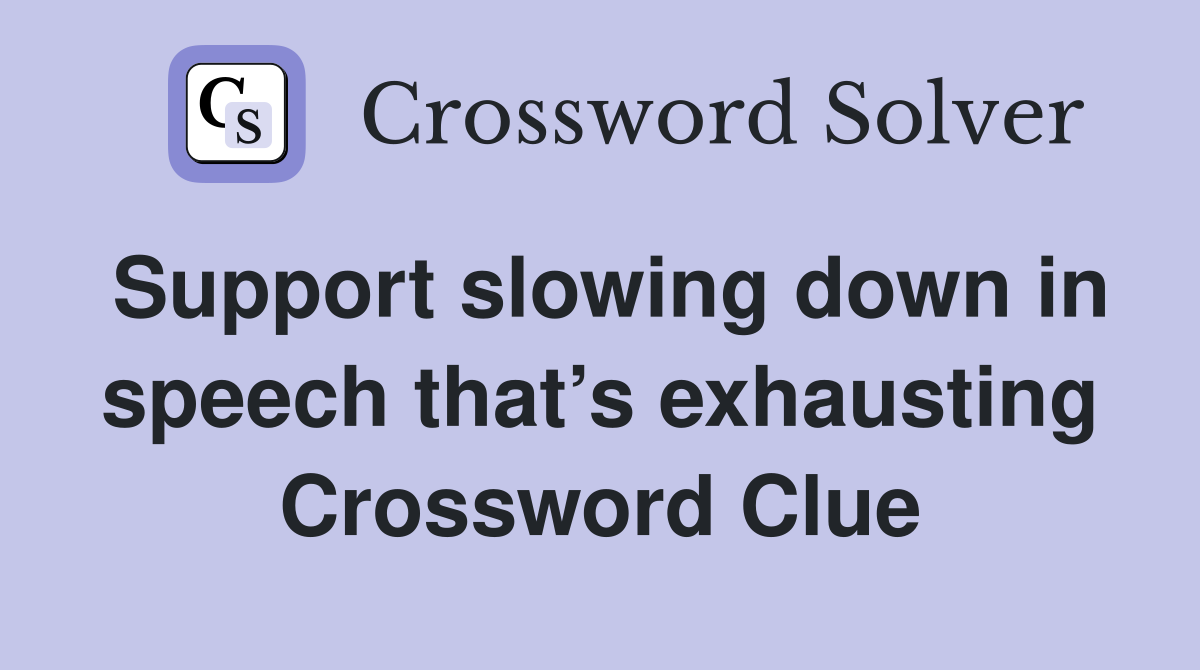 Support slowing down in speech that’s exhausting Crossword Clue