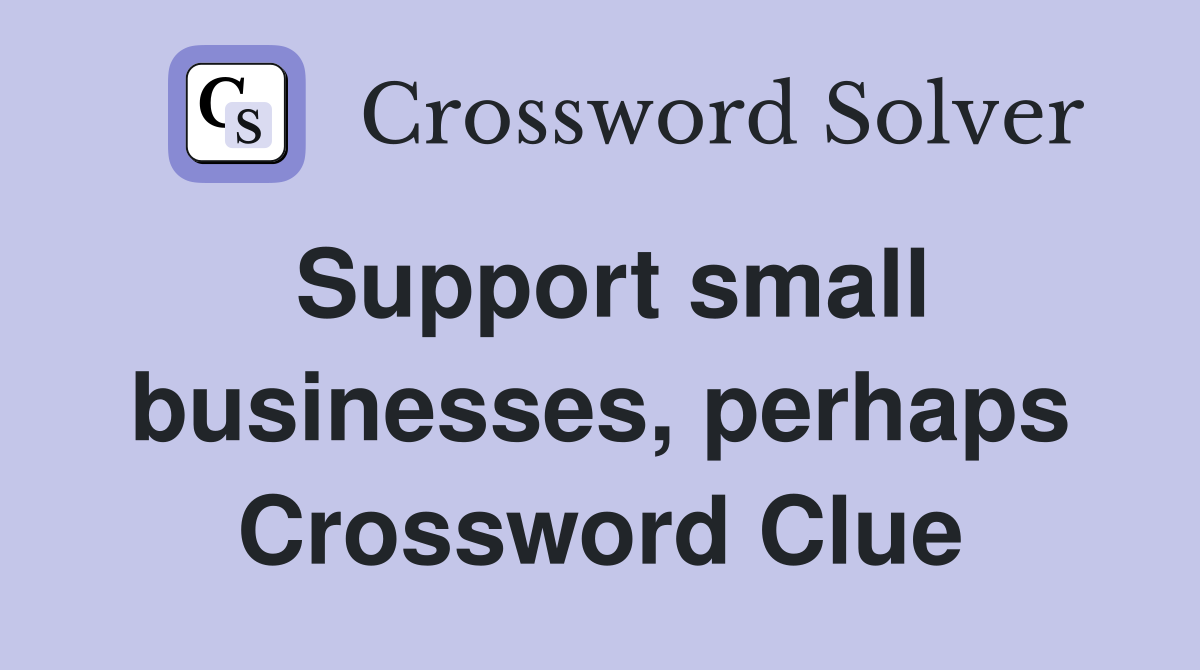 Support small businesses, perhaps Crossword Clue