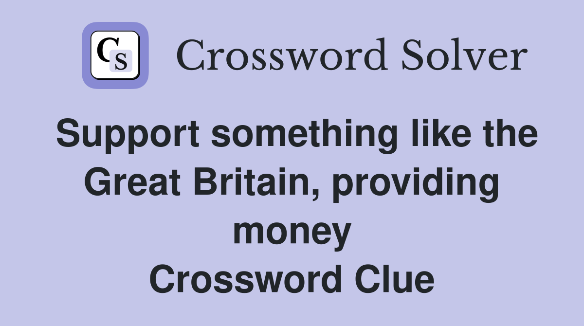 Support something like the Great Britain, providing money Crossword Clue