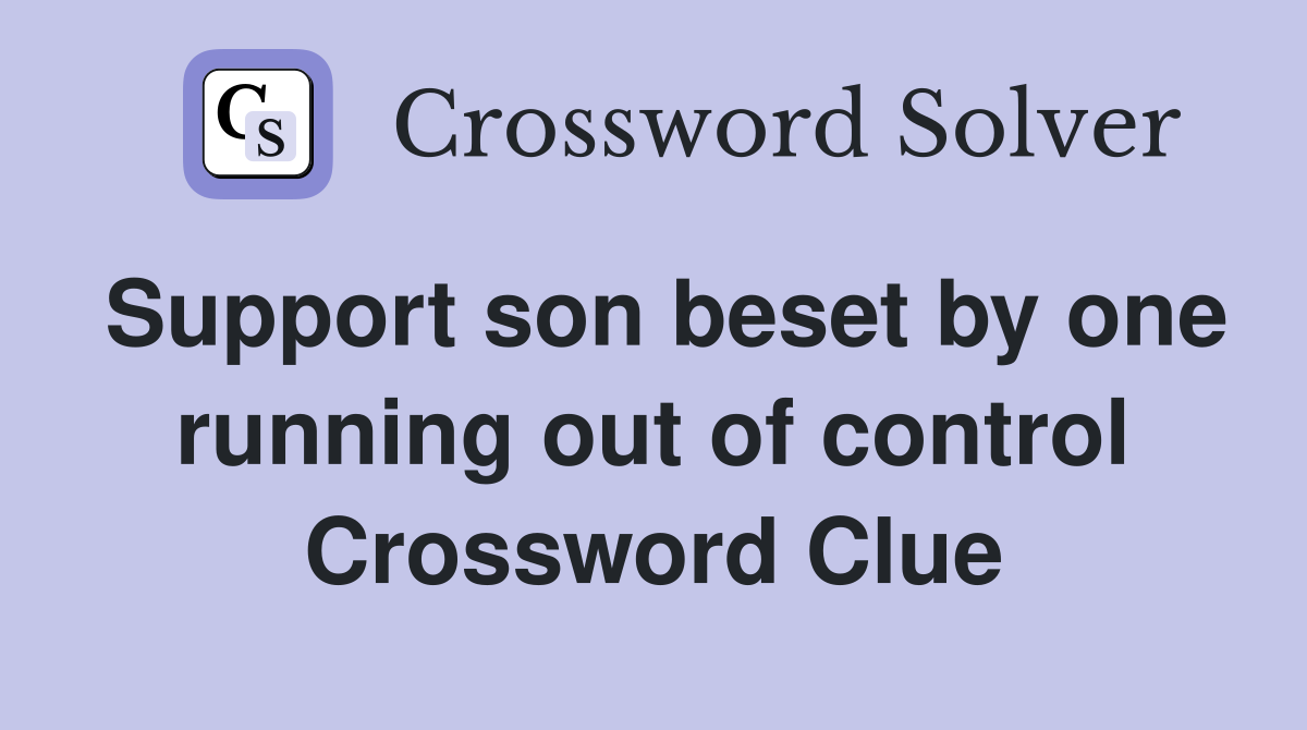 Support son beset by one running out of control Crossword Clue