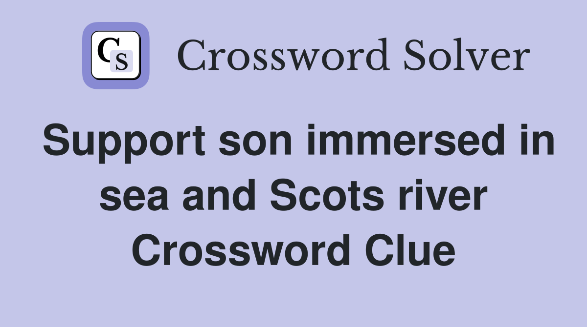 Support son immersed in sea and Scots river Crossword Clue