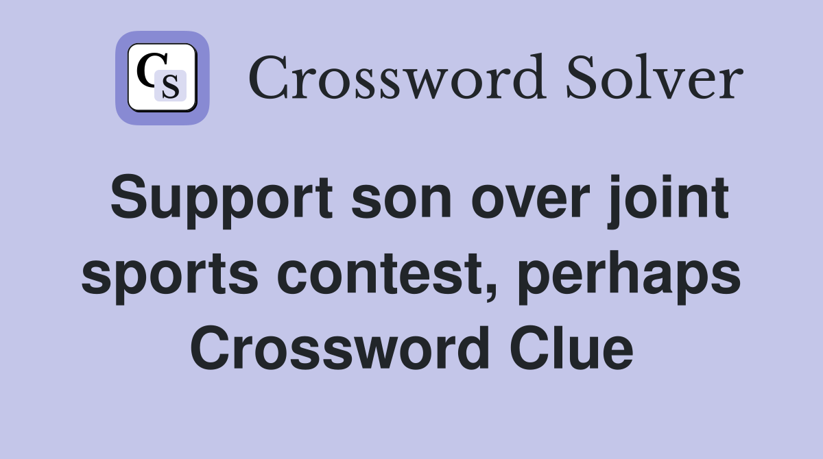 Support son over joint sports contest, perhaps Crossword Clue