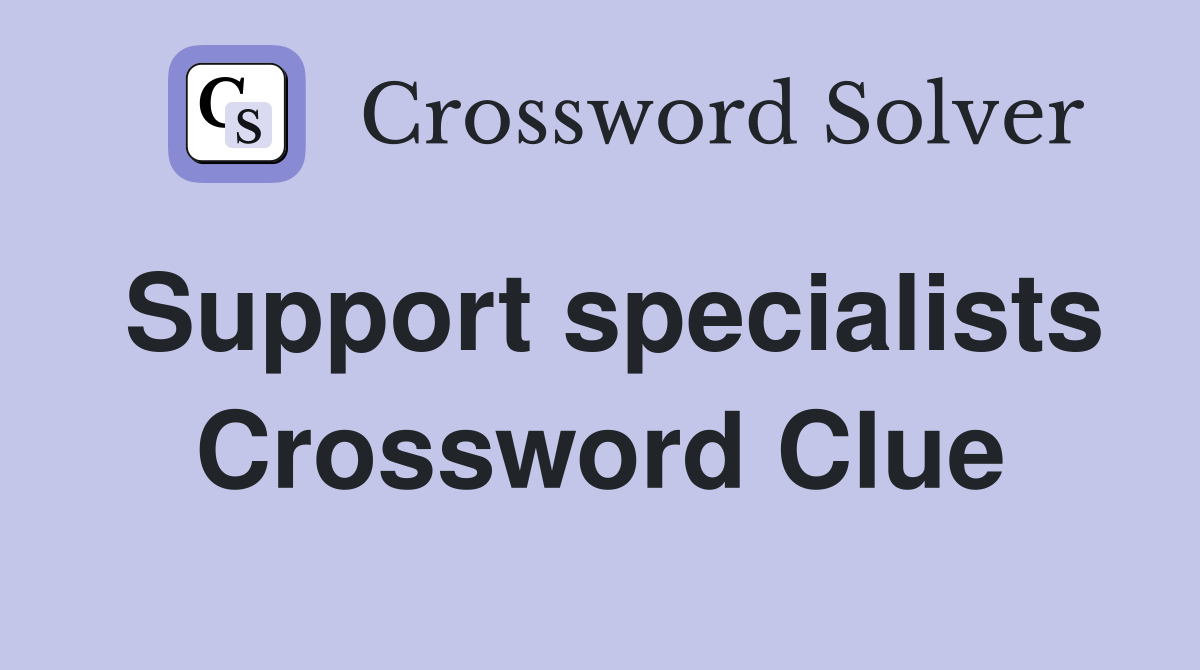 Support specialists Crossword Clue