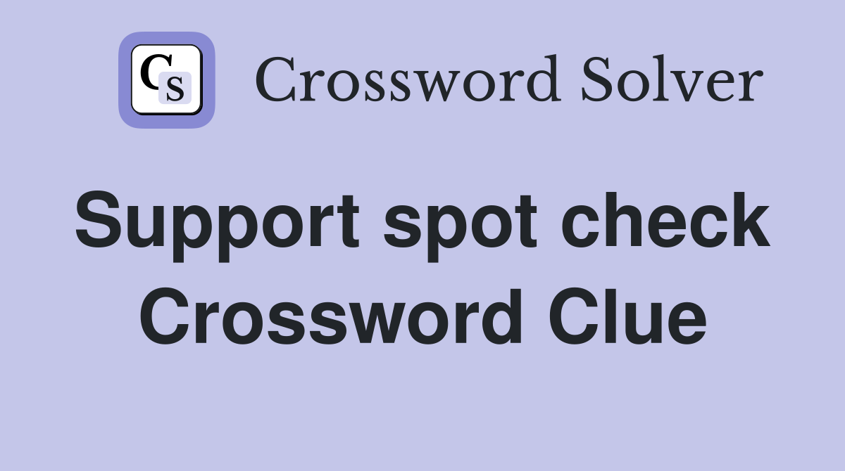 Support spot check  Crossword Clue