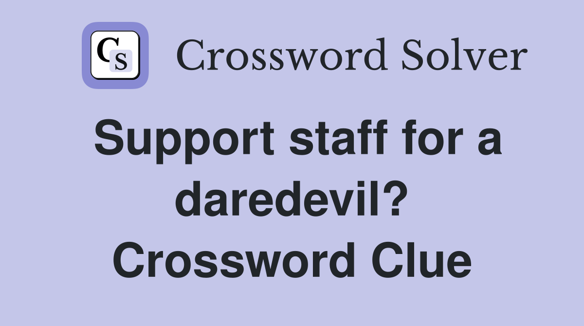 Support staff for a daredevil? Crossword Clue