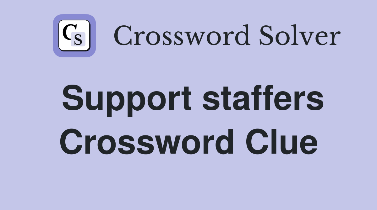 Support staffers Crossword Clue