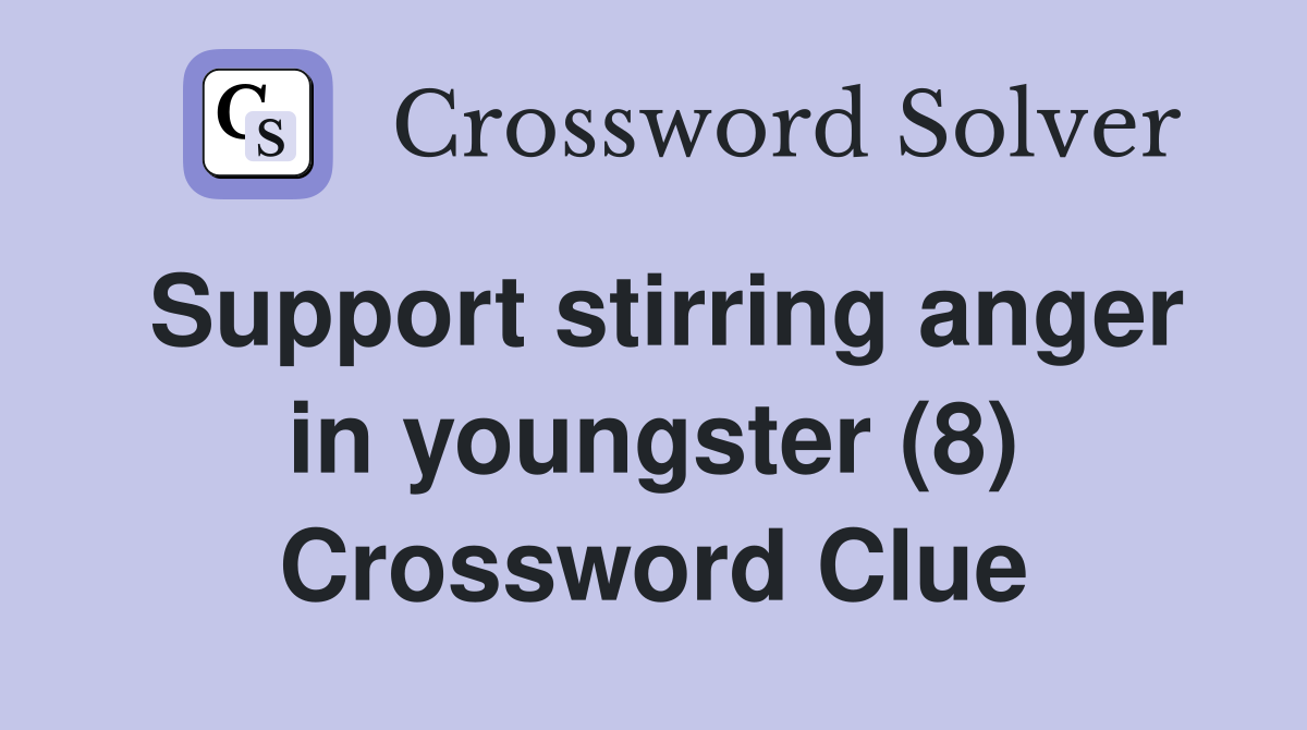Support stirring anger in youngster (8) Crossword Clue