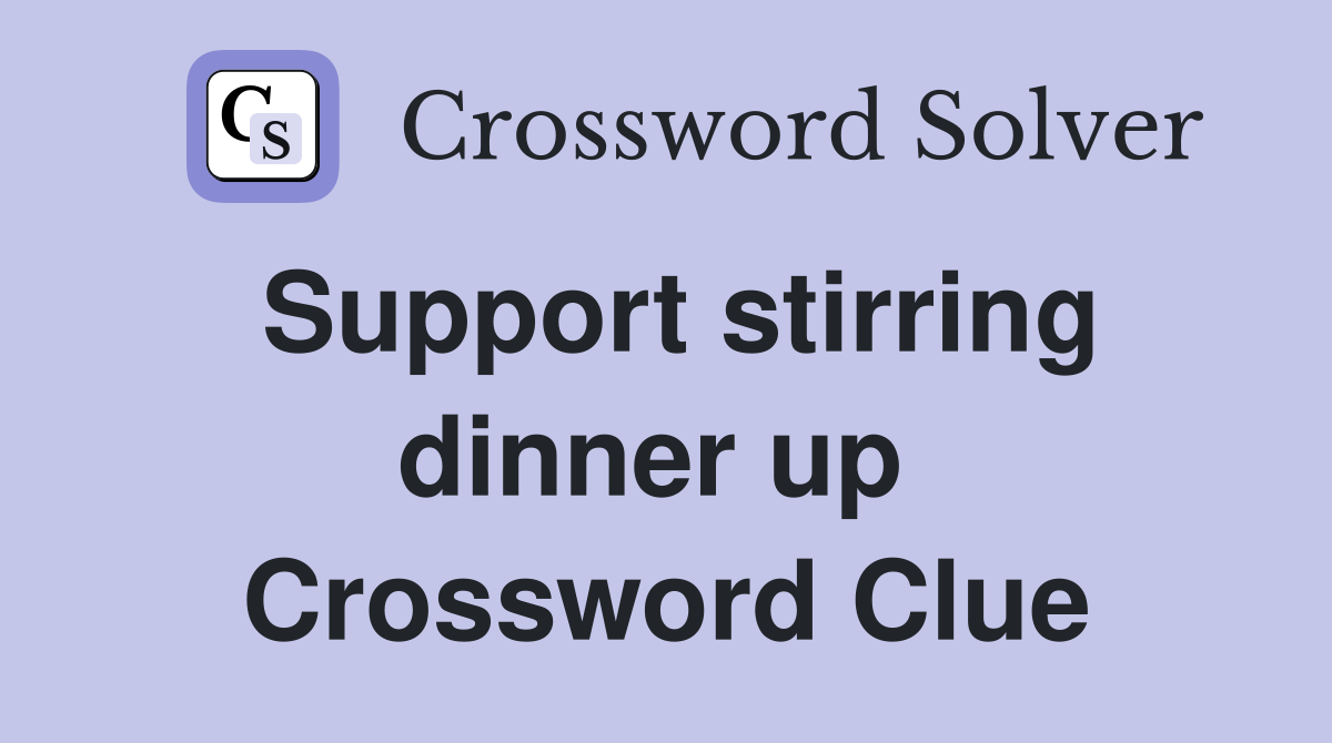 Support stirring dinner up  Crossword Clue
