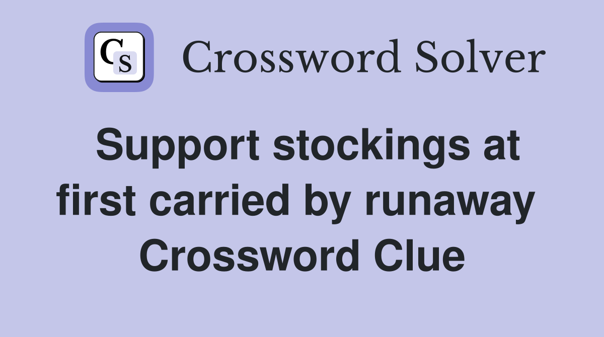 Support stockings at first carried by runaway  Crossword Clue