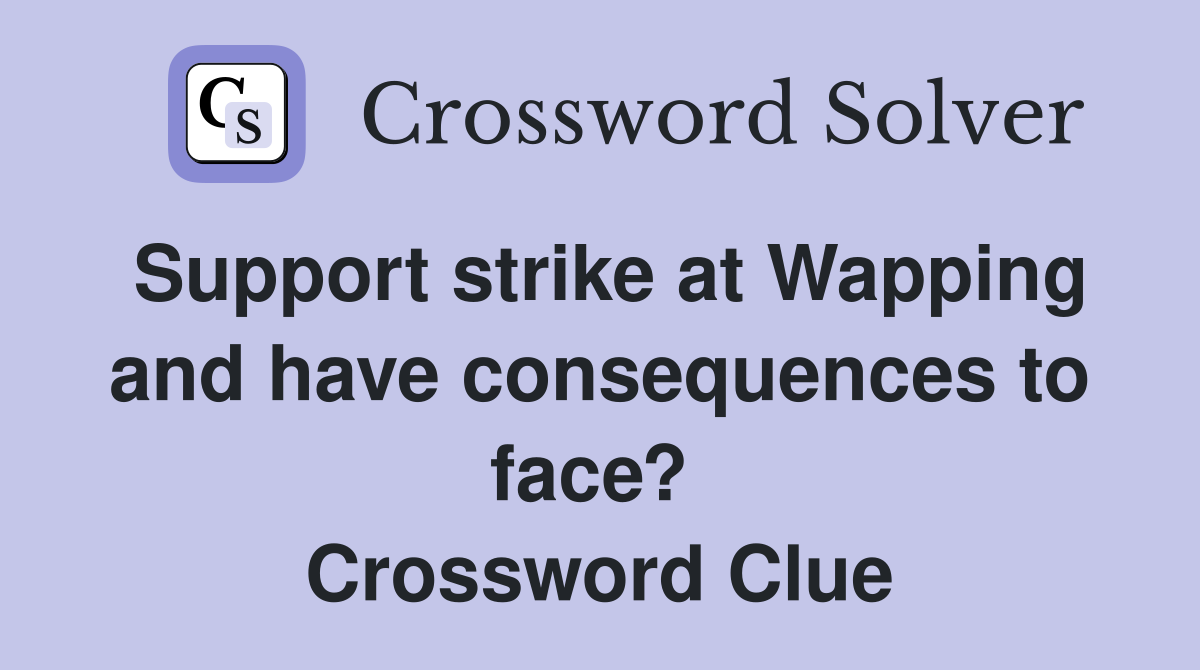 Support strike at Wapping and have consequences to face?  Crossword Clue